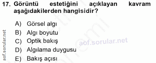 17. soru: Görüntü estetiğini açıklayan kavram aşağıdakilerden hangisidir? A) Görsel algı B) Algı boyutu C) Optik bakış D) Algıl…