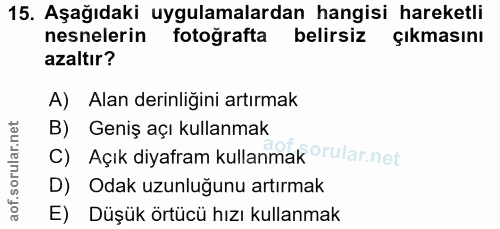 15. soru: Aşağıdaki uygulamalardan hangisi hareketli nesnelerin fotografta belirsiz çıkmasını azaltır? A) Alan derinliğini artı…