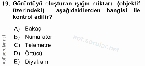 19. soru: Görüntüyü oluşturan ışığın miktarı (objektif üzerindeki) aşağıdakilerden hangisi ile kontrol edilir? A) Bakaç B) Numa…