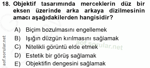 18. soru: Objektif tasarımında merceklerin düz bir eksen üzerinde arka arkaya dizilmesinin amacı aşağıdakilerden hangisidir? A)…