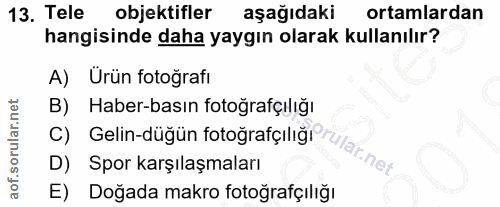 13. soru: Tele objektifler aşağıdaki ortamlardan hangisinde daha yaygın olarak kullanılır? A) Ürün fotoğrafı B) Haber-basın fot…