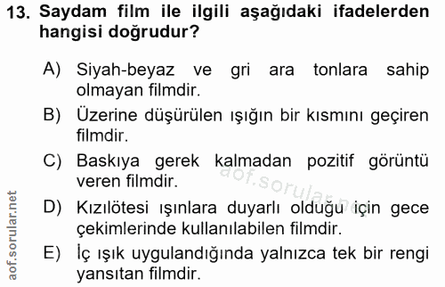 13. soru: Saydam film ile ilgili aşağıdaki ifadelerden hangisi doğrudur? A) Siyah-beyaz ve gri ara tonlara sahip olmayan filmdi…