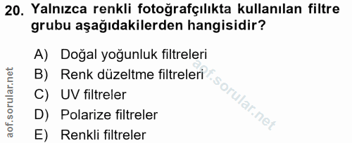 20. soru: Yalnızca renkli fotoğrafçılıkta kullanılan filtre grubu aşağıdakilerden hangisidir? A) Doğal yoğunluk filtreleri C) U…