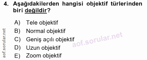 4. soru: Aşağıdakilerden hangisi objektif türlerinden biri değildir? A) Tele objektif B) Normal objektif C) Geniş açılı objekt…