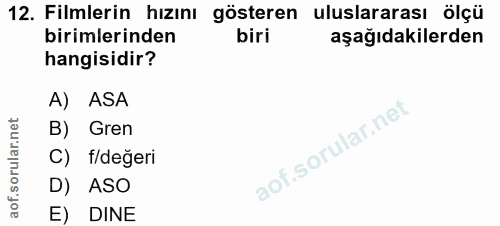 12. soru: Filmlerin hızını gösteren uluslararası ölçü birimlerinden aşağıdakilerden hangisidir? A) ASA B) Gren C) f/değeri D) A…