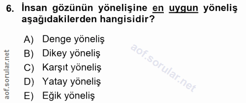 6. soru: . Insan gözünün yönelişine en uygun yöneliş aşağıdakilerden hangisidir? A) Denge yöneliş B) Dikey yöneliş C) Karşıt y…