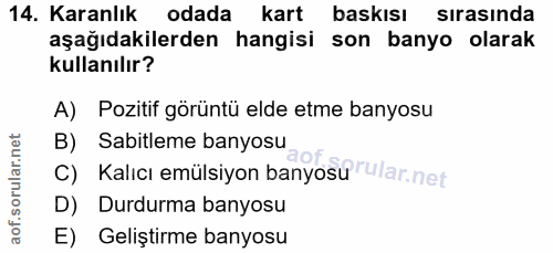 14. soru: Karanlık odada kart baskisı sırasında aşağıdakilerden hangisi son banyo olarak kullanılır? A) Pozitif görüntü elde et…