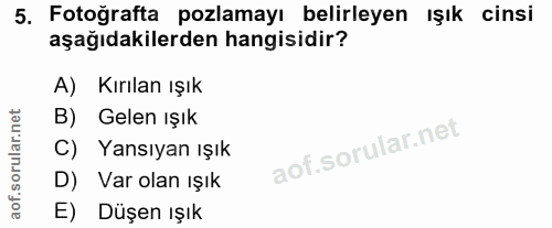 5. soru: Fotoğrafta pozlamayı belirleyen ışık cinsi aşağıdakilerden hangisidir? A) Kırılan ışık B) Gelen ışık C) Yansıyan ışık…