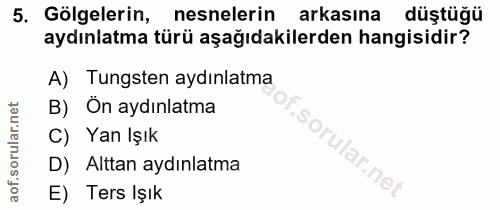 5. soru: Gölgelerin, nesnelerin arkasına düştüğü aydınlatma türü aşağıdakilerden hangisidir? A) Tungsten aydınlatma B) Ön aydı…