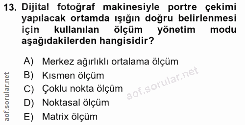 13. soru: Dijital fotoğraf makinesiyle portre çekimi yapılacak ortamda ışığın doğru belirlenmesi için kullanılan ölçüm yönetim…