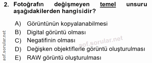 2. soru: Fotoğrafın değişmeyen temel unsuru aşağıdakilerden hangisidir? A) Görüntünün kopyalanabilmesi B) Digital görüntü olma…