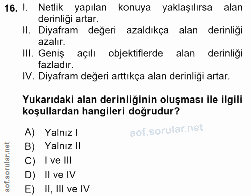 16. soru: I. Netlik yapılan konuya yaklaşılırsa alan derinliği artar. II. Diyafram değeri azaldıkça alan derinliği azalır. IlI.…