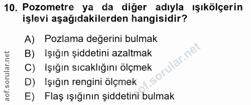 10. soru: Pozometre ya da diğer adıyla ışıkölçerin işlevi aşağıdakilerden hangisidir? A) Pozlama değerini bulmak B) Işığın şidd…