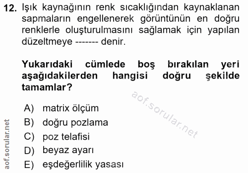 12. soru: Işık kaynağının renk sıcaklığından kaynaklanan sapmaların engellenerek görüntünün en doğru renklerle oluşturulmasını…