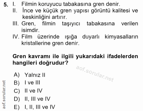 5. soru: 1. Filmin koruyucu tabakasına gren denir. II. İnce ve küçük gren yapısı görüntü kalitesi ve keskinliğini artırır. IlI…