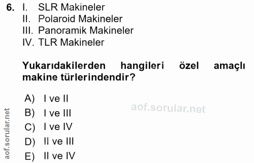 6. soru: 1. SLR Makineler II. Polaroid Makineler III. Panoramik Makineler IV. TLR Makineler Yukarıdakilerden hangileri özel am…