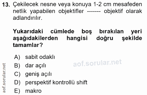 13. soru: Çekilecek nesne veya konuya 1-2 cm mesafeden netlik yapabilen objektifler -- objektif olarak adlandırılır. Yukarıdaki…