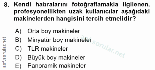 8. soru: Kendi hatıralarını fotoğraflamakla ilgilenen, profesyonellikten uzak kullanıcılar aşağıdaki makinelerden hangisini te…