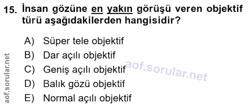 15. soru: İnsan gözüne en yakın görüşü veren objektif türü aşağıdakilerden hangisidir? A) Süper tele objektif B) Geniş açılı ob…