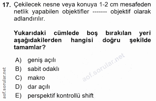 17. soru: Çekilecek nesne veya konuya 1-2 cm mesafeden netlik yapabilen objektifler -- objektif olarak adlandırılır. Yukarıdaki…