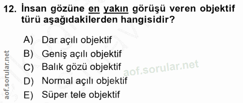 12. soru: İnsan gözüne en yakın görüşü veren objektif türü aşağıdakilerden hangisidir? A) Dar açılı objektif B) Geniş açılı obj…