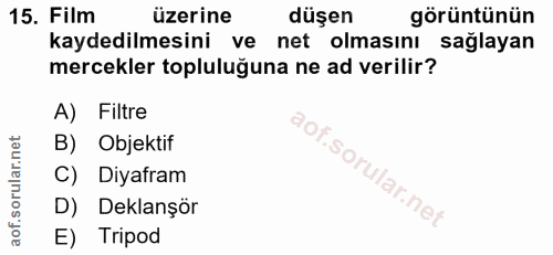 15. soru: Film üzerine düşen görüntünün kaydedilmesini ve net olmasını sağlayan mercekler topluluğuna ne ad verilir? A) Filtre…