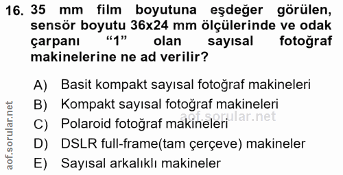 16. soru: 35 mm film boyutuna eşdeğer görülen, sensör boyutu 36x24 mm ölçülerinde ve odak çarpanı "1" olan sayısal fotoğraf mak…