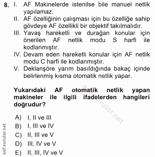 8. soru: I. AF Makinelerde istenilse bile manuel netlik yapılamaz. II. AF özelliğinin çalışması için bu özelliğe sahip gövdeye…