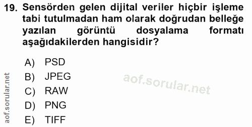 19. soru: Sensörden gelen dijital veriler hiçbir işleme tabi tutulmadan ham olarak doğrudan belleğe yazılan görüntü dosyalama f…