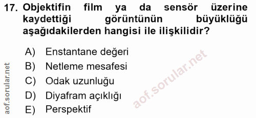 17. soru: Objektifin film ya da sensör üzerine kaydettiği görüntünün büyüklüğü aşağıdakilerden hangisi ile ilişkilidir? A) Enst…