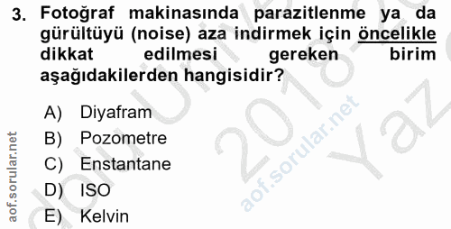 3. soru: Fotoğraf makinasında parazitlenme ya da gürültüyü (noise) aza indirmek için öncelikle dikkat edilmesi gereken birim a…