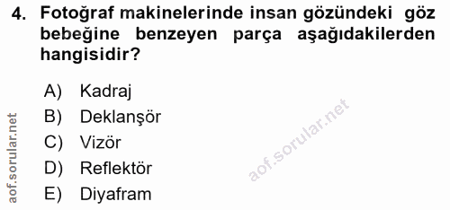 4. soru: Fotoğraf makinelerinde insan gözündeki göz bebeğine benzeyen parça aşağıdakilerden hangisidir? A) Kadraj B) Deklanşör…