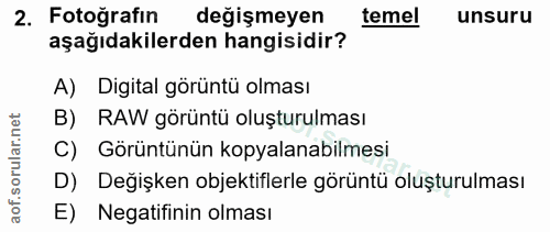 2. soru: Fotoğrafin değişmeyen temel unsuru aşağıdakilerden hangisidir? A) Digital görüntü olması B) RAW görüntü oluşturulması…