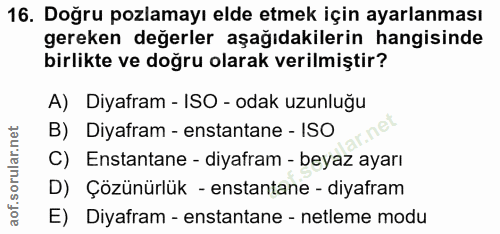 16. soru: Doğru pozlamayı elde etmek için ayarlanması gereken değerler aşağıdakilerin hangisinde birlikte ve doğru olarak veril…