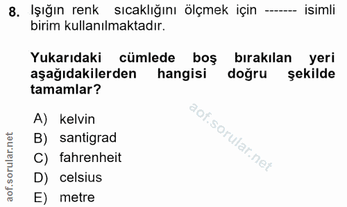 8. soru: Işığın renk sıcaklığını ölçmek için -- isimli birim kullanılmaktadır. Yukarıdaki cümlede boş bırakılan yeri aşağıdaki…