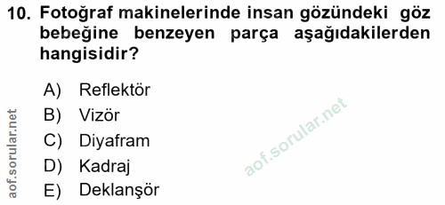 10. soru: Fotoğraf makinelerinde insan gözündeki göz bebeğine benzeyen parça aşağıdakilerden hangisidir? A) Reflektör B) Vizör…
