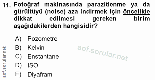 11. soru: Fotoğraf makinasında parazitlenme ya da gürültüyü (noise) aza indirmek için öncelikle dikkat edilmesi gereken birim a…