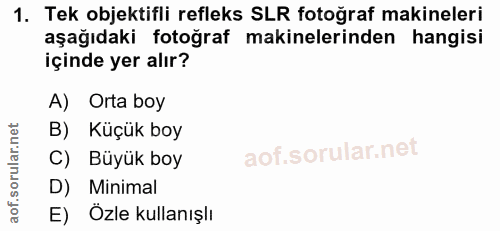 1. soru: Tek objektifli refleks SLR fotoğraf makineleri aşağıdaki fotoğraf makinelerinden hangisi içinde yer alır? A) Orta boy…