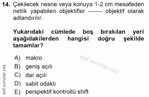14. soru: Çekilecek nesne veya konuya 1-2 cm mesafeden netlik yapabilen objektifler -- objektif olarak adlandırılır. Yukarıdaki…