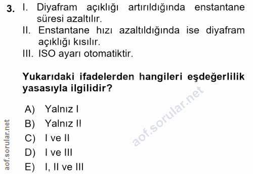 3. soru: I. Diyafram açıklığı artırıldığında enstantane süresi azaltılır. II. Enstantane hızı azaltıldığında ise diyafram açık…