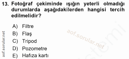 13. soru: Fotoğraf çekiminde ışığın yeterli olmadığı durumlarda aşağıdakilerden hangisi tercih edilmelidir? A) Filtre B) Flaş C…