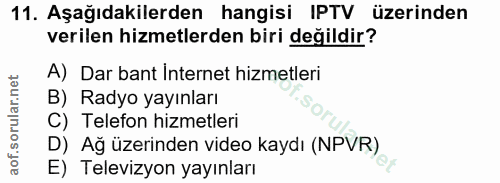 11. soru: Aşağıdakilerden hangisi IPTV üzerinden verilen hizmetlerden biri değildir? A) Dar bant Internet hizmetleri B) Radyo y…