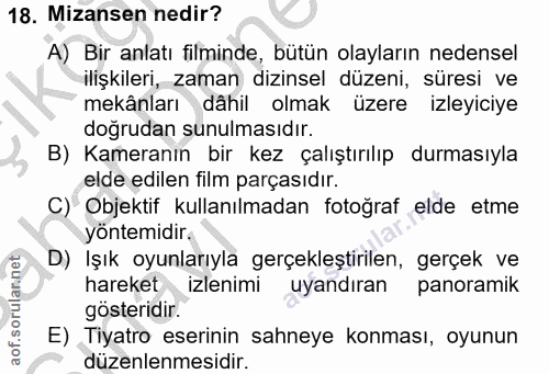 18. soru: Mizansen nedir? A) Bir anlatı filminde, bütün olayların nedensel ilişkileri, zaman dizinsel düzeni, süresi ve mekânla…