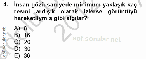 4. soru: İnsan gözü saniyede minimum yaklaşık kaç resmi ardışık olarak izlerse görüntüyü hareketliymiş gibi algılar? A) 8 16 2…