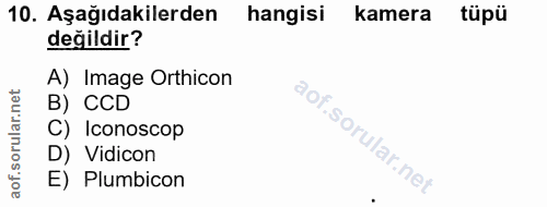 10. soru: Aşağıdakilerden hangisi kamera tüpü değildir? A) Image Orthicon B) CCD C) Iconoscop D) Vidicon E) Plumbicon