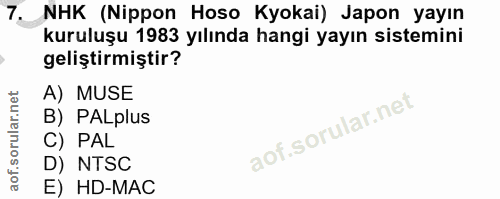 7. soru: NHK (Nippon Hoso Kyokai) Japon yayın kuruluşu 1983 yılında hangi yayın sistemini geliştirmiştir? A) MUSE B) PALplus C…