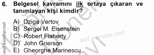 6. soru: Belgesel kavramını ilk ortaya çıkaran ve tanımlayan kişi kimdir? A) Dziga Vertov B) Sergei M. Esenstein C) Robert Fla…