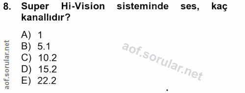 8. soru: Super Hi-Vision sisteminde ses, kaç kanallıdır? A) 1 B) 5.1 C) 10.2 D) 15.2 E) 22.2