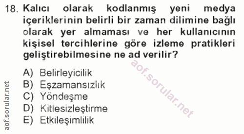 18. soru: Kalıcı olarak kodlanmış yeni medya içeriklerinin belirli bir zaman dilimine bağlı olarak yer almaması ve her kullanıc…