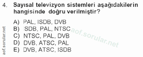 4. soru: Sayısal televizyon sistemleri aşağıdakilerin hangisinde doğru verilmiştir? A) PAL, ISDB, DVB C) NTSC, PAL, DVB B) SDB…